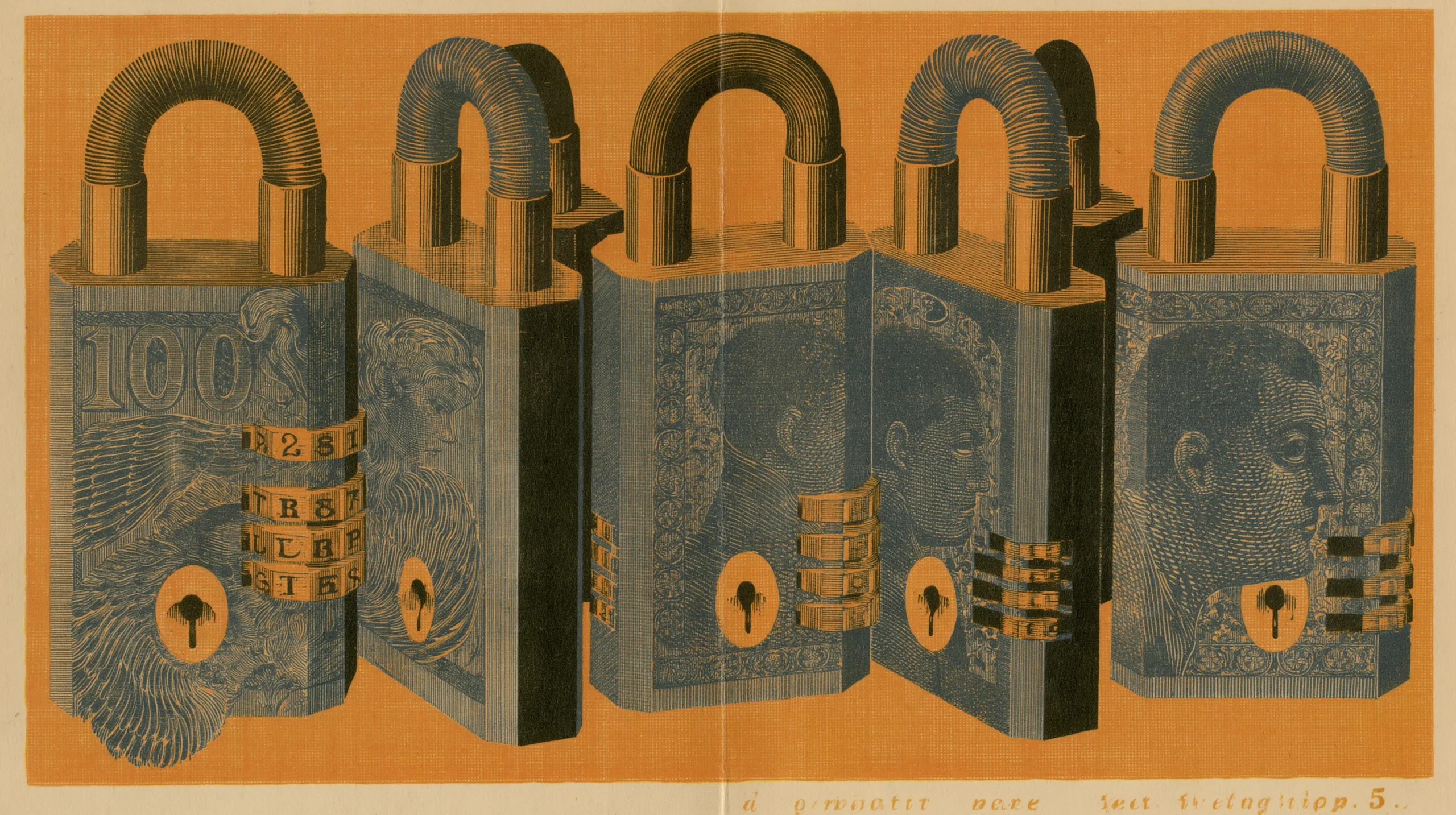 An engraved row of five padlocks on an orange ground, each lock's body printed like a banknote, one marked 100, the others carrying portrait heads, with lettered combination wheels across their faces and a dark drip falling from each keyhole.